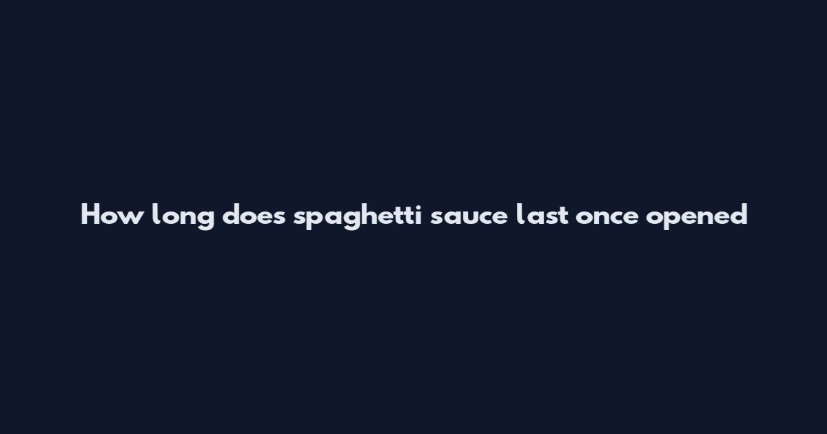 How long does spaghetti sauce last once opened