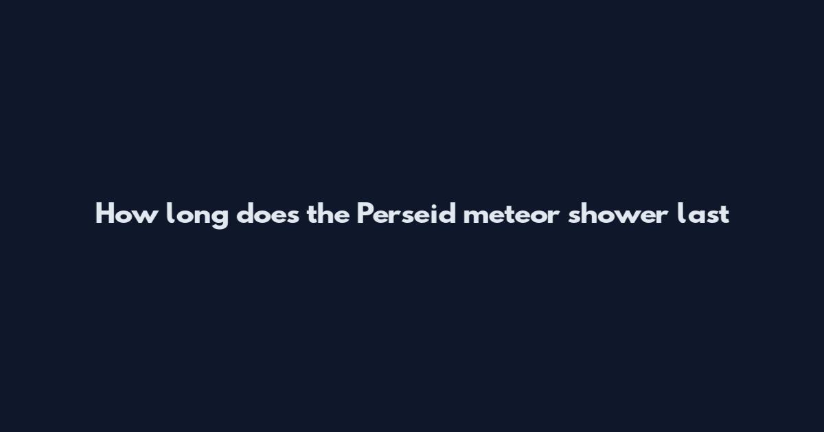 How long does the Perseid meteor shower last