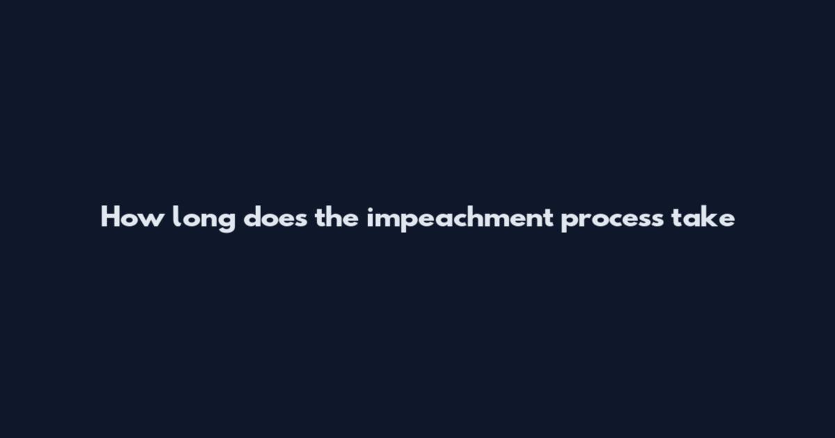 How long does the impeachment process take