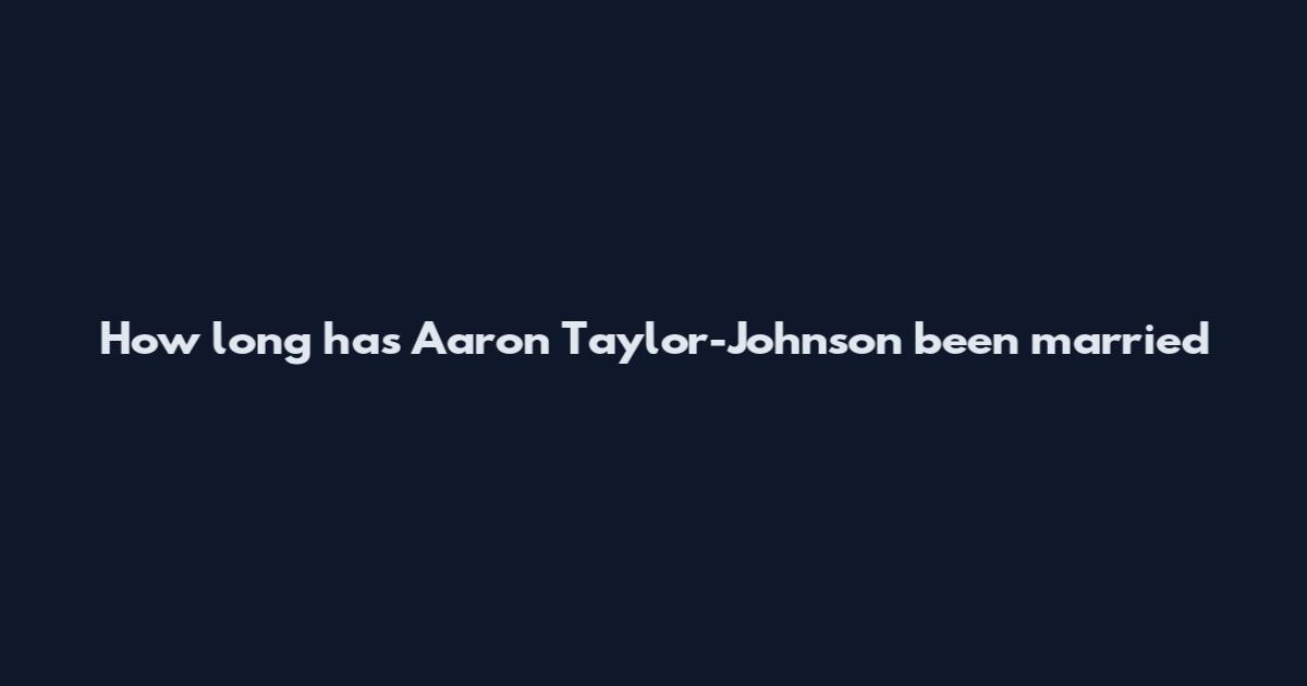 How long has Aaron Taylor-Johnson been married