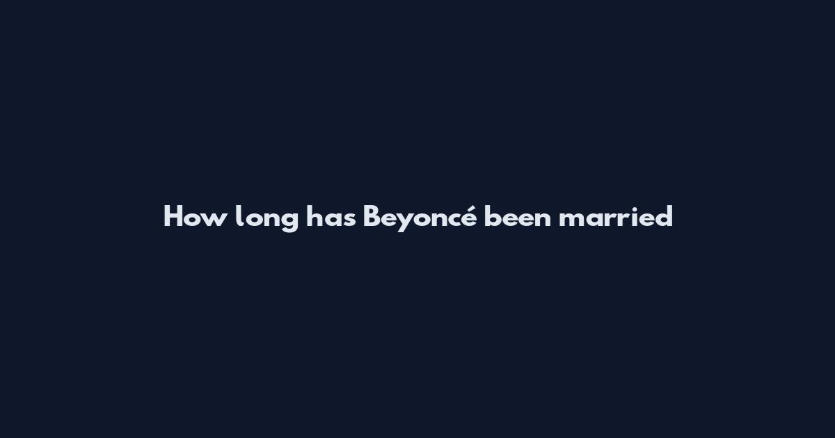 How long has Beyoncé been married