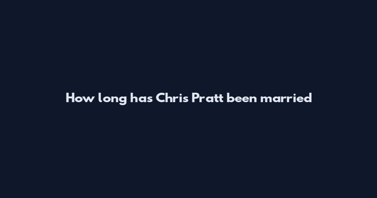 How long has Chris Pratt been married
