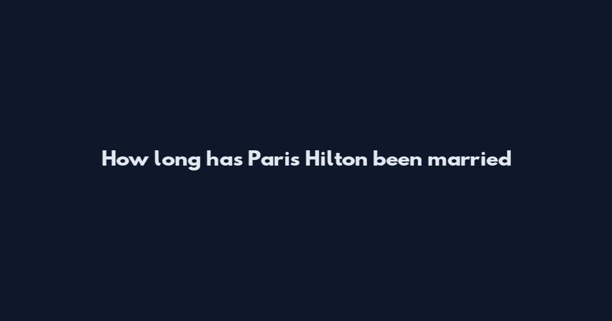 How long has Paris Hilton been married