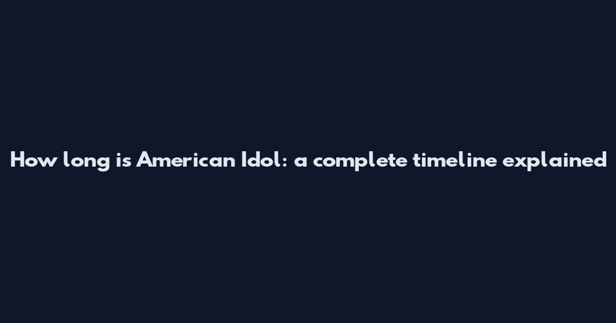 How long is American Idol: a complete timeline explained