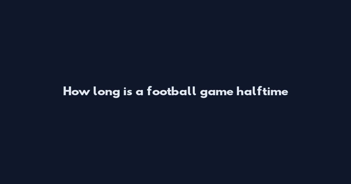 How long is a football game halftime