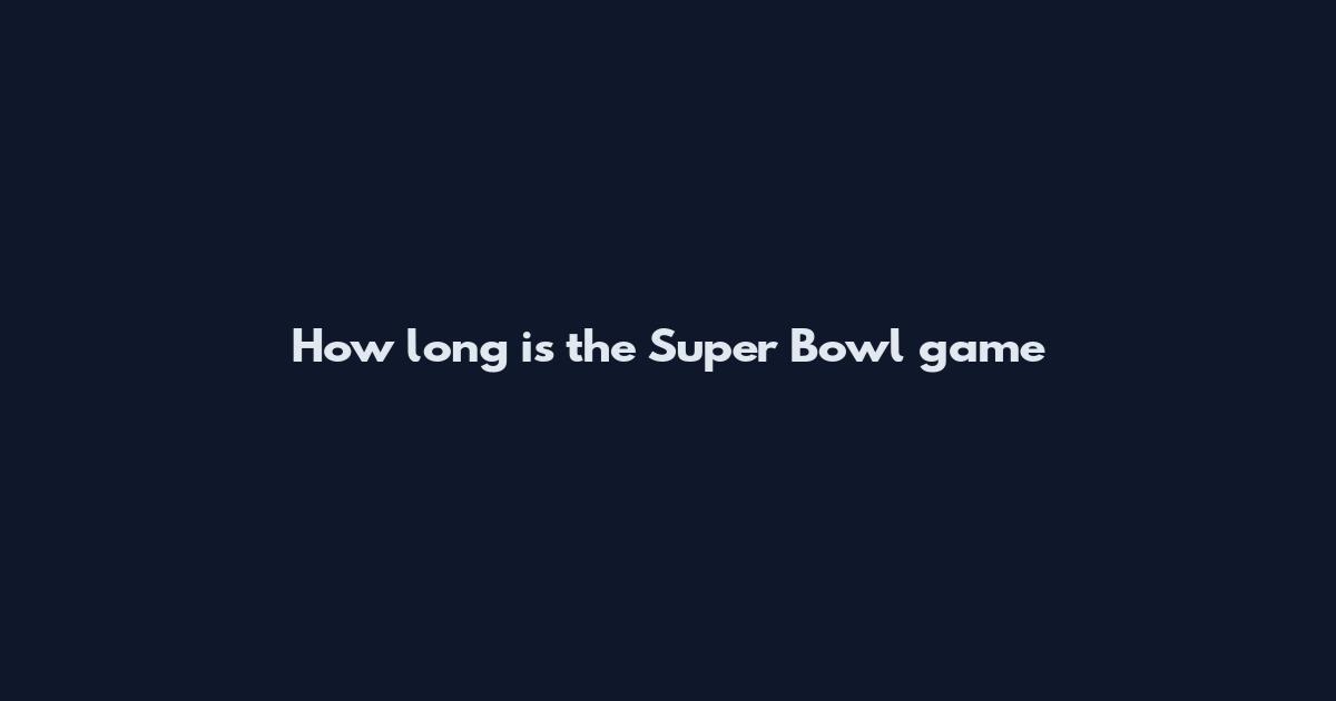 How long is the Super Bowl game