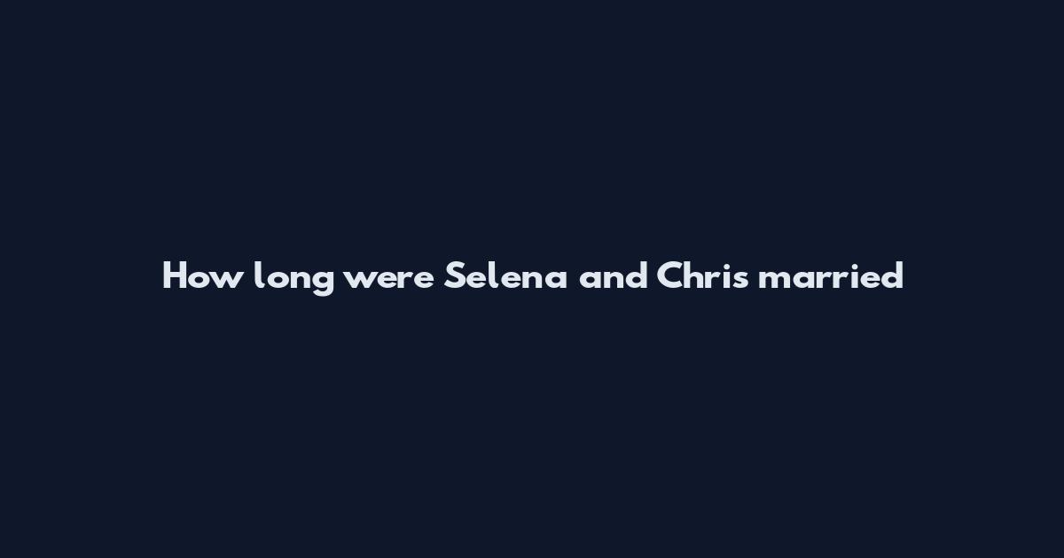 How long were Selena and Chris married