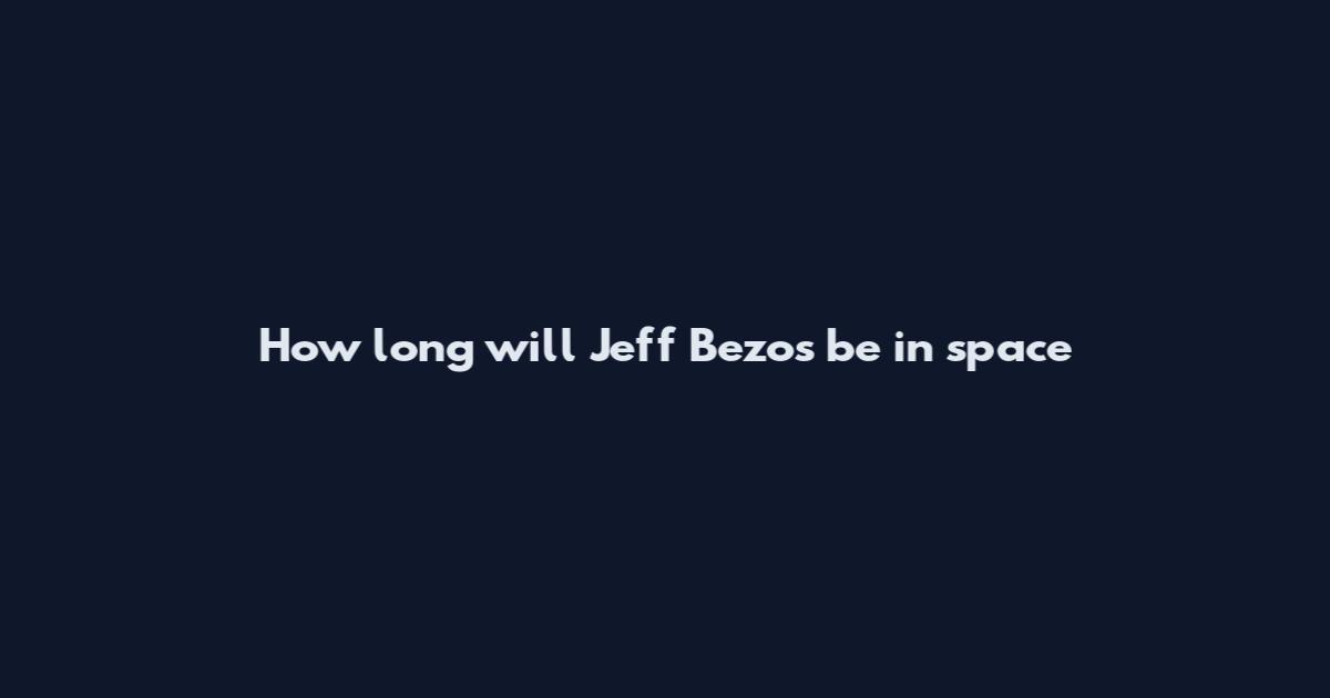 How long will Jeff Bezos be in space