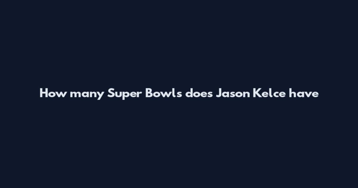 How many Super Bowls does Jason Kelce have