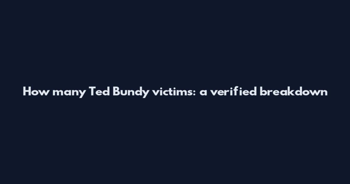 How many Ted Bundy victims: a verified breakdown