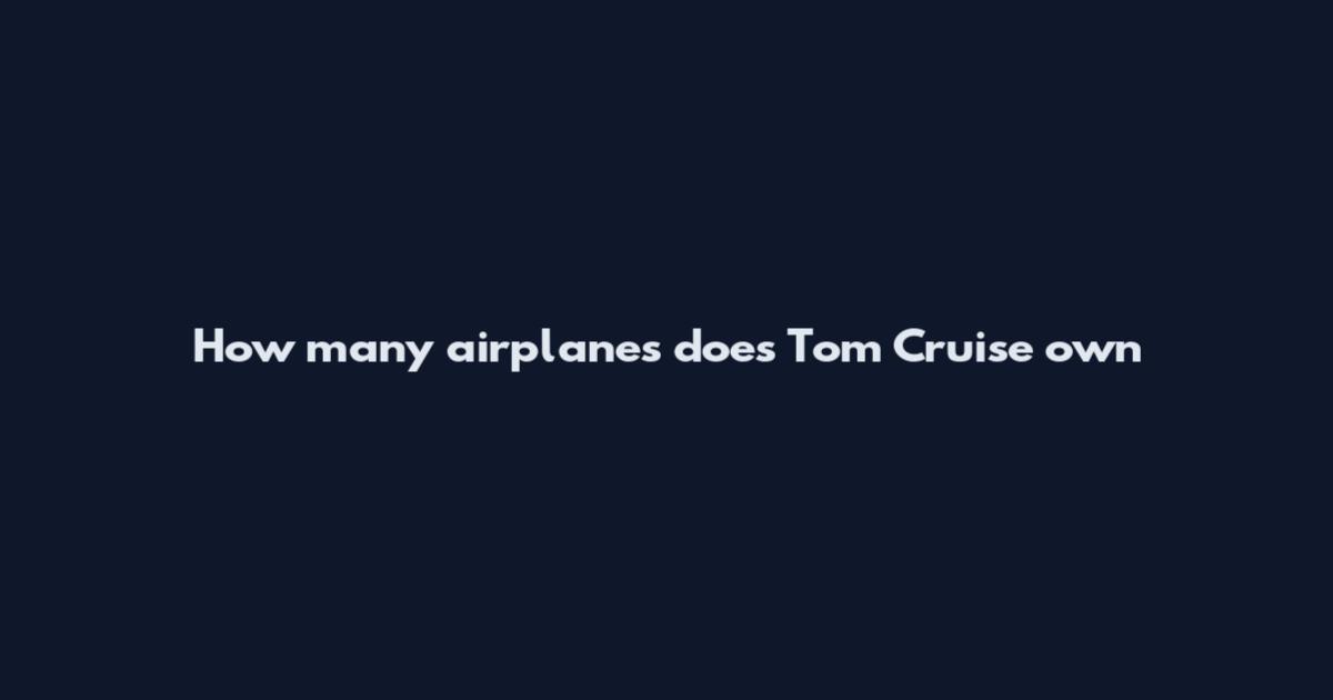 How many airplanes does Tom Cruise own