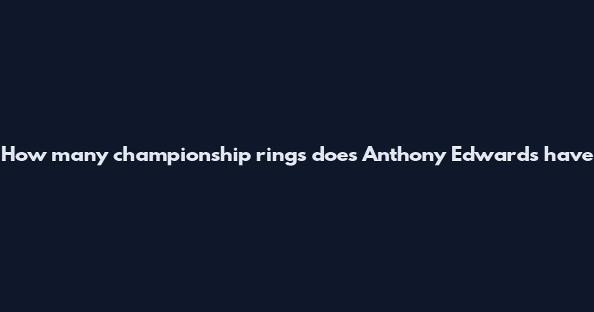 How many championship rings does Anthony Edwards have