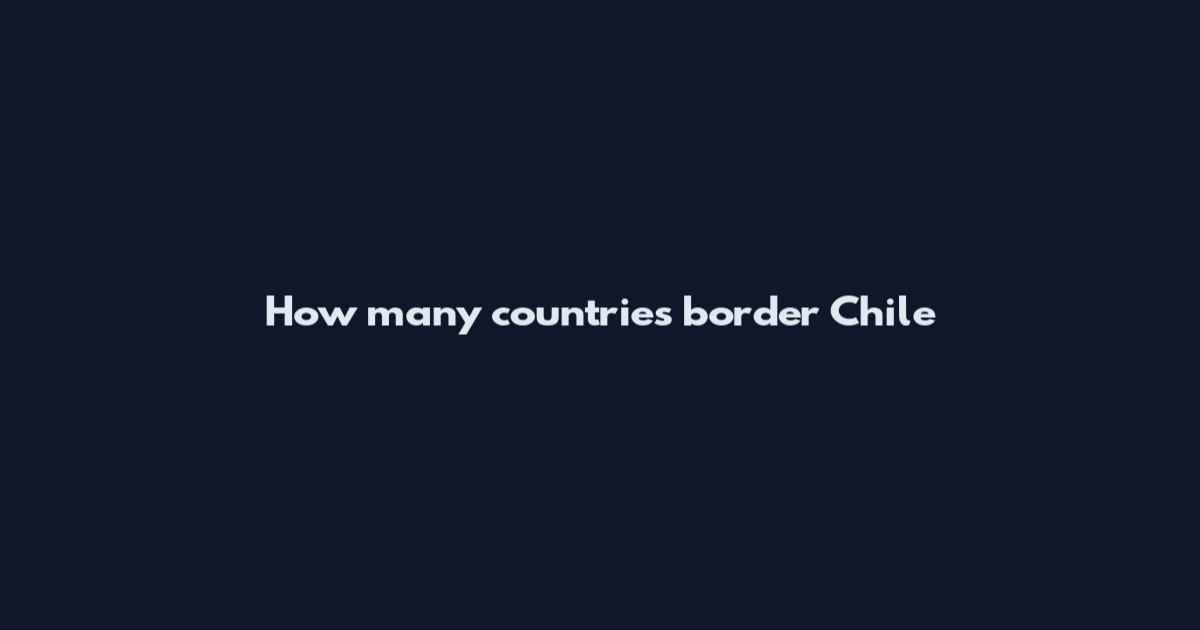 How many countries border Chile
