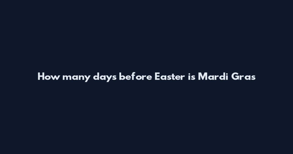 How many days before Easter is Mardi Gras