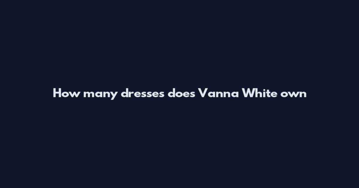 How many dresses does Vanna White own