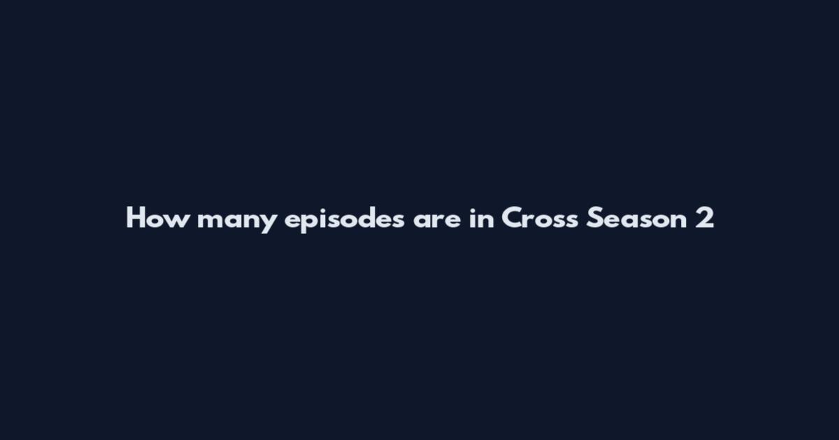 How many episodes are in Cross Season 2