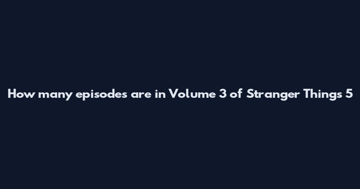 How many episodes are in Volume 3 of Stranger Things 5