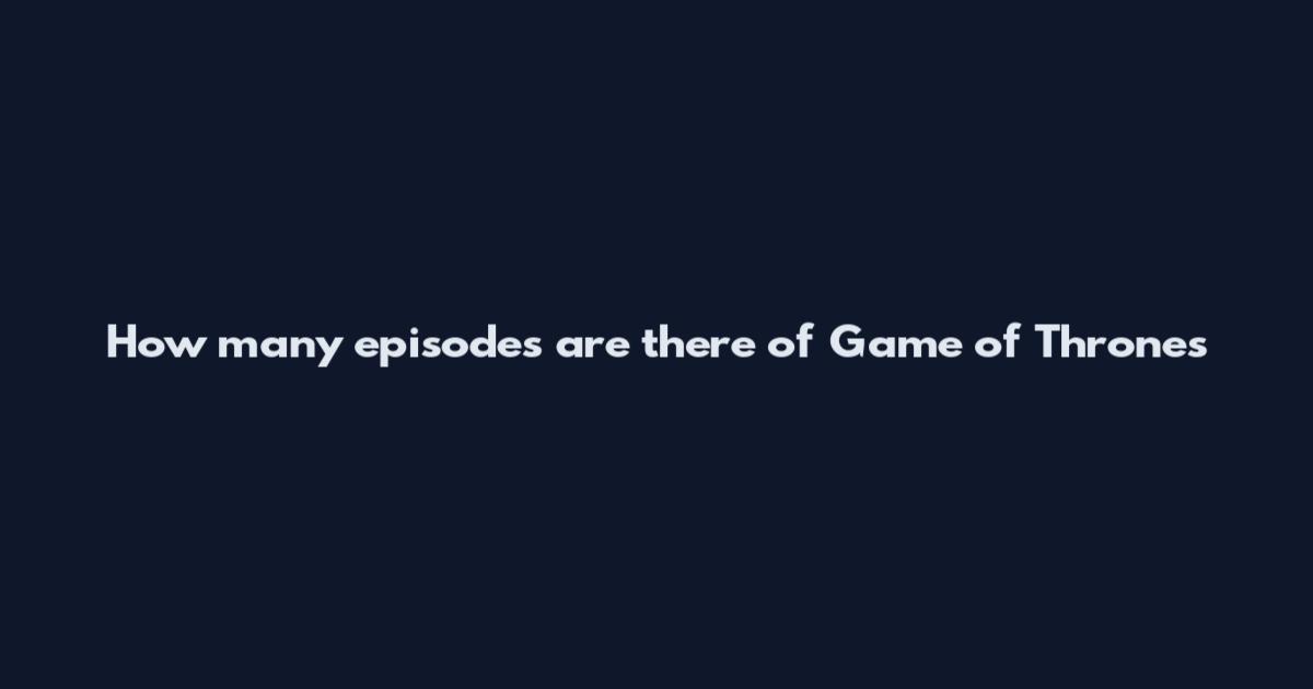 How many episodes are there of Game of Thrones