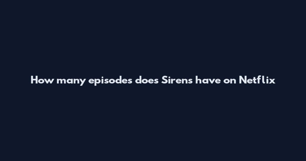 How many episodes does Sirens have on Netflix