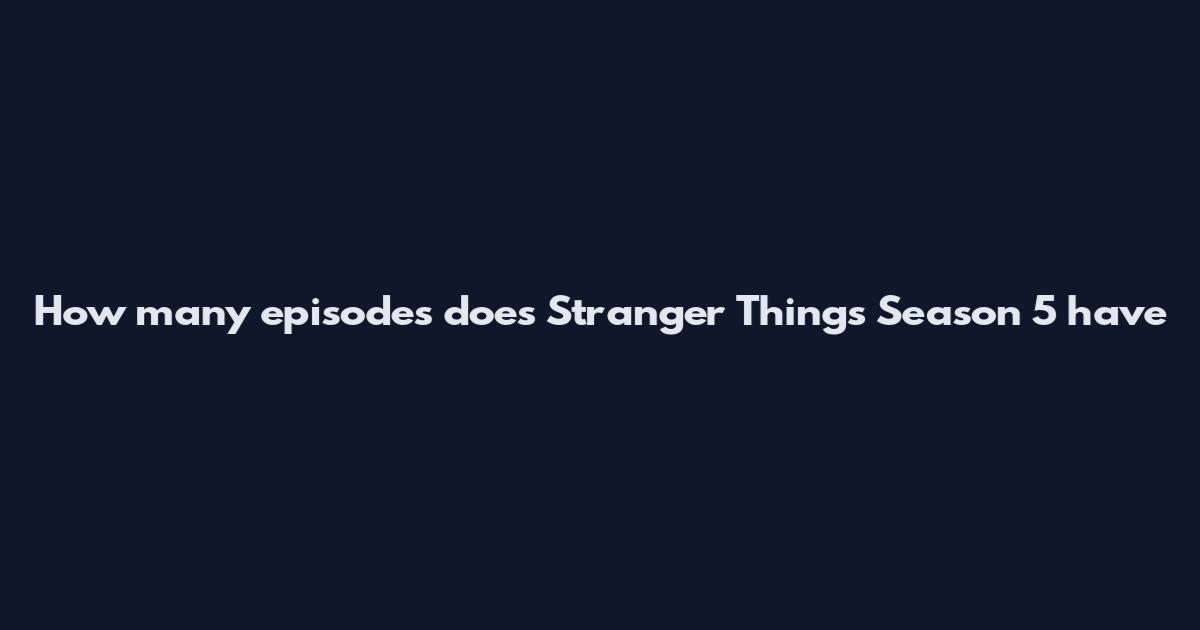 How many episodes does Stranger Things Season 5 have