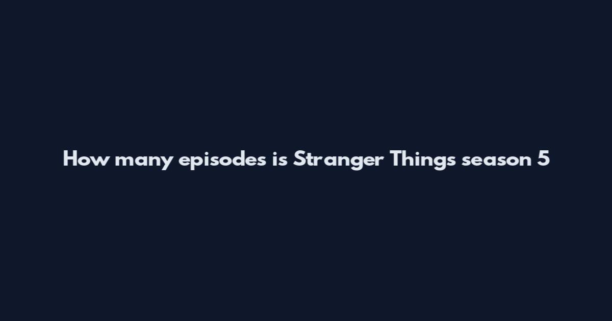 How many episodes is Stranger Things season 5