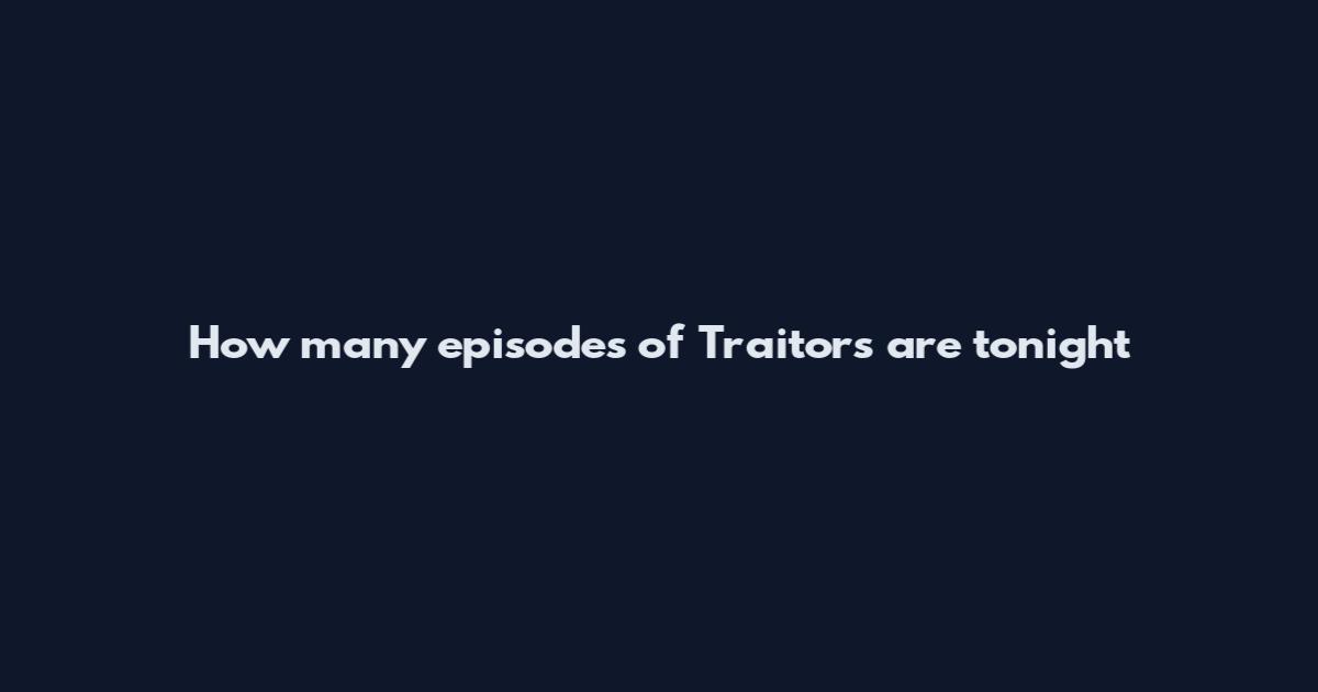 How many episodes of Traitors are tonight