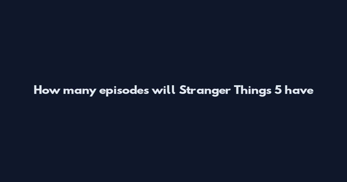 How many episodes will Stranger Things 5 have