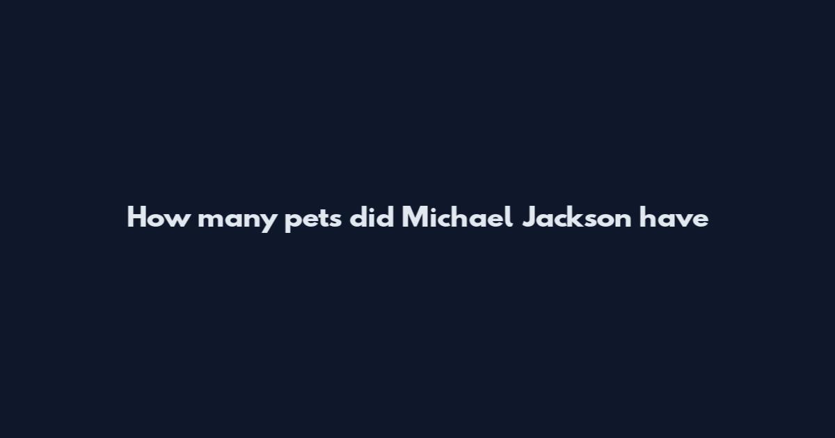How many pets did Michael Jackson have