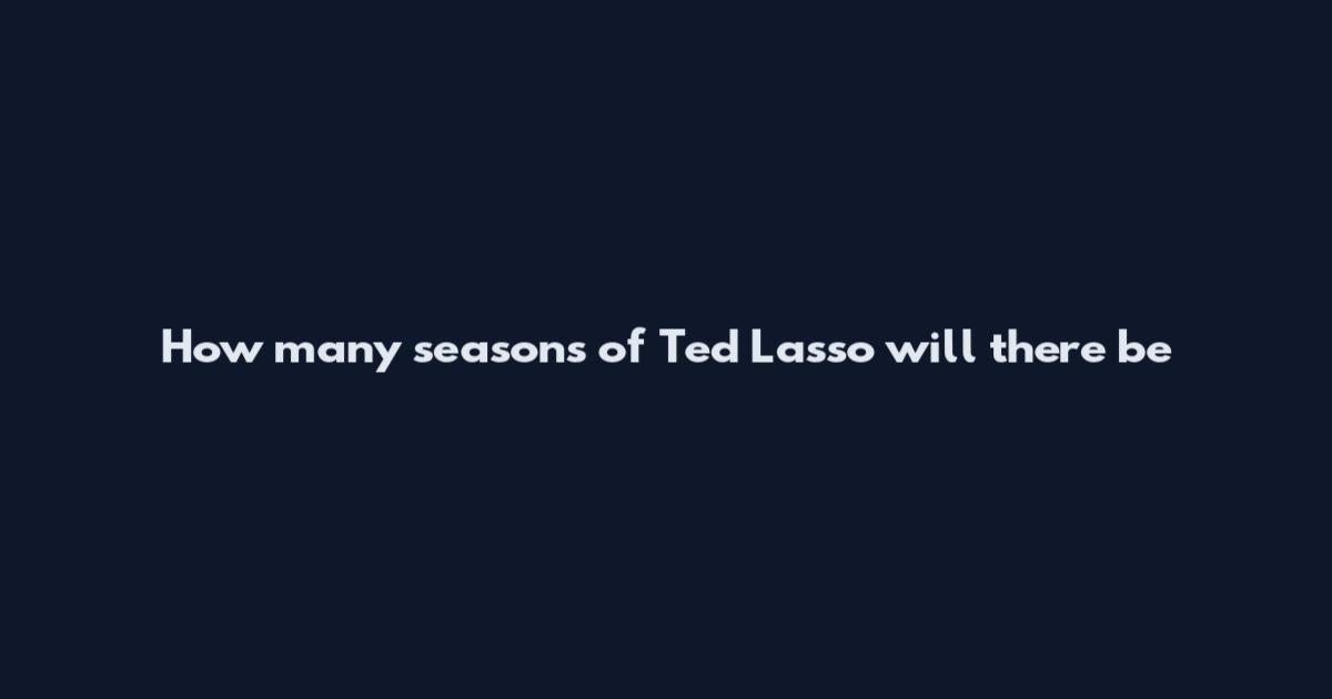 How many seasons of Ted Lasso will there be