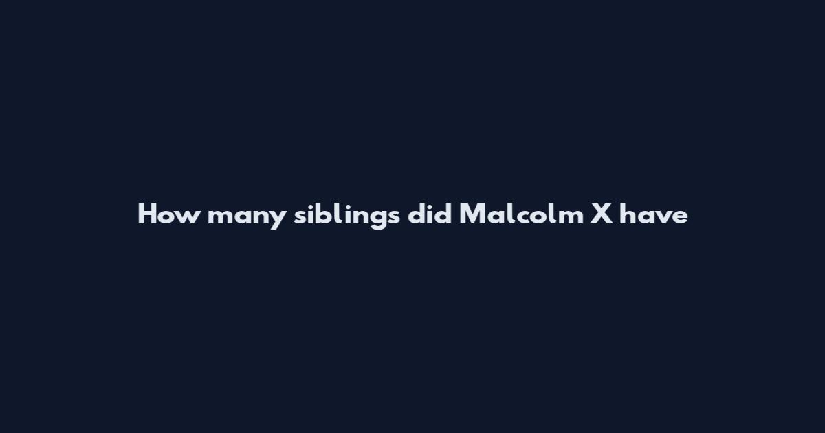 How many siblings did Malcolm X have
