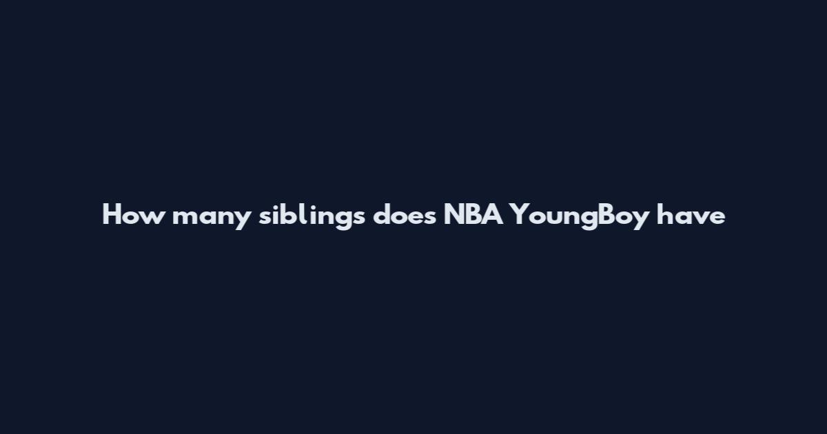 How many siblings does NBA YoungBoy have