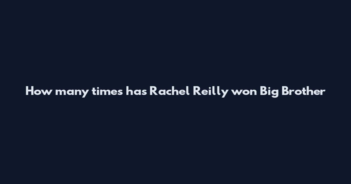How many times has Rachel Reilly won Big Brother