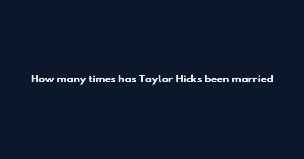 How many times has Taylor Hicks been married