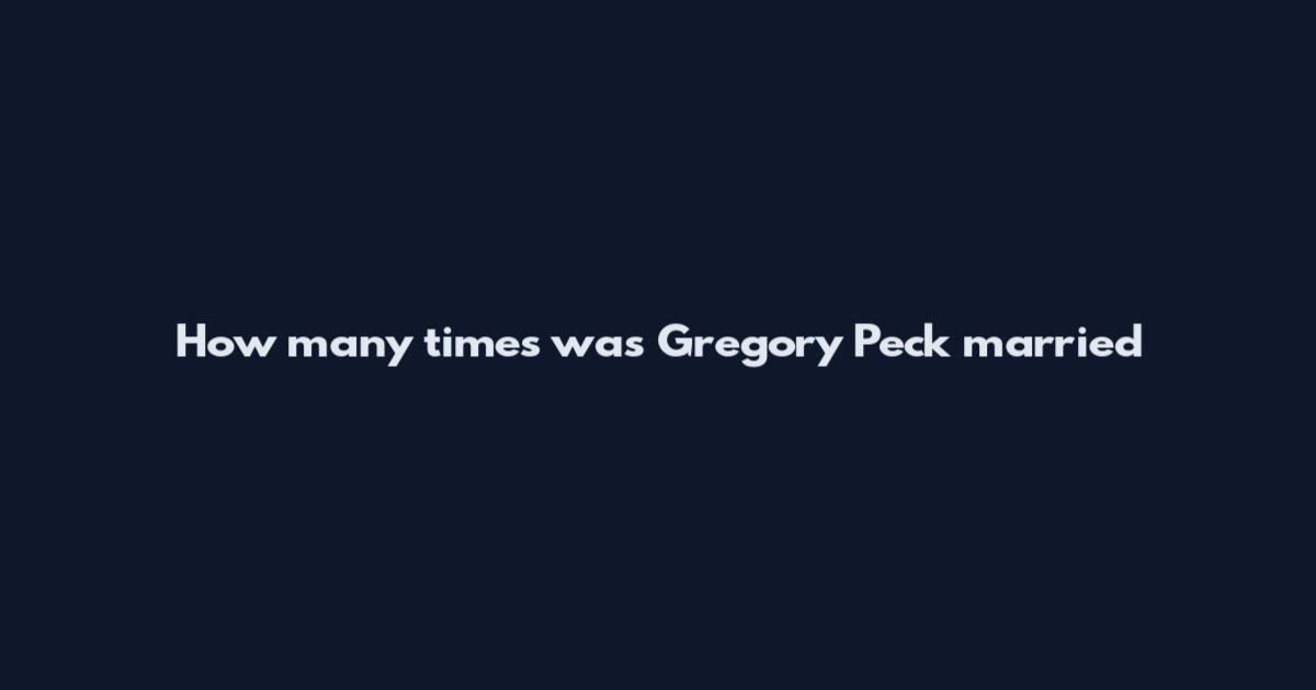 How many times was Gregory Peck married