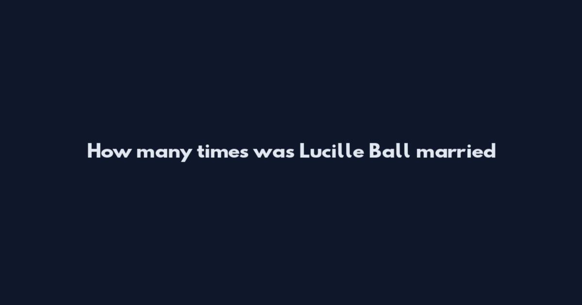 How many times was Lucille Ball married