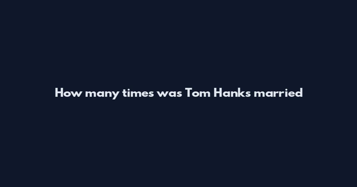 How many times was Tom Hanks married