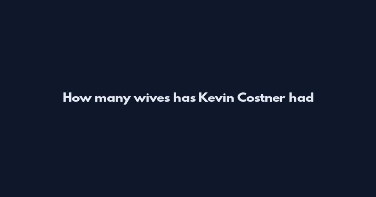 How many wives has Kevin Costner had