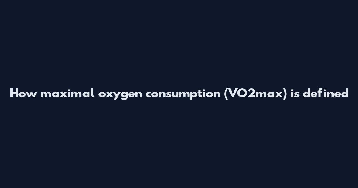How maximal oxygen consumption (VO2max) is defined