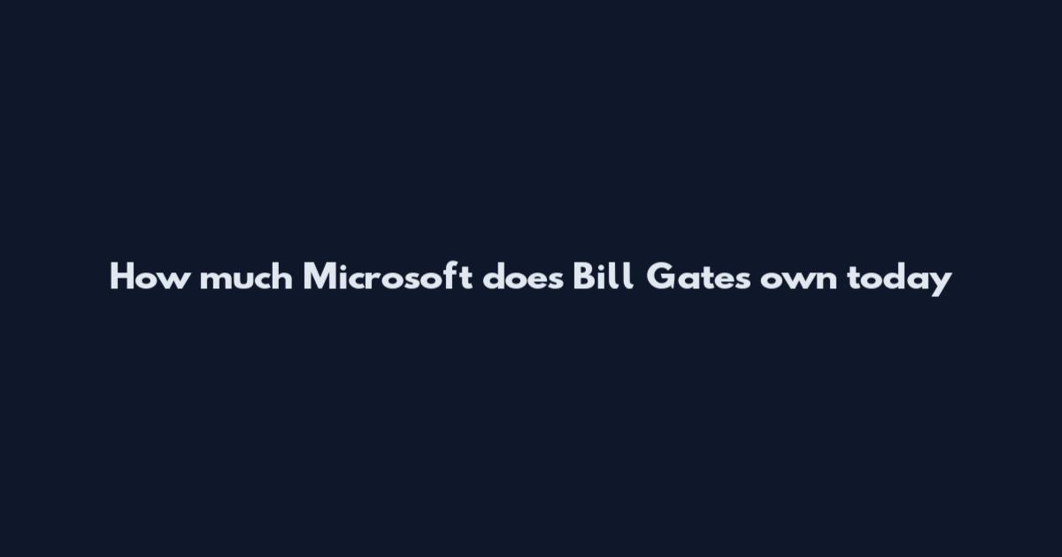 How much Microsoft does Bill Gates own today