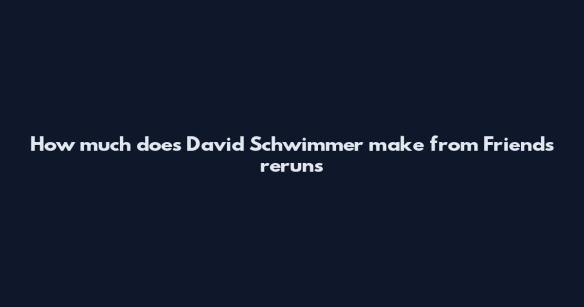 How much does David Schwimmer make from Friends reruns