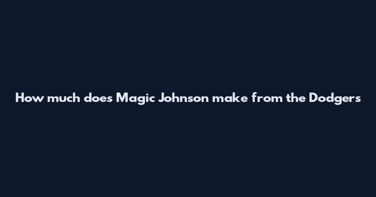 How much does Magic Johnson make from the Dodgers