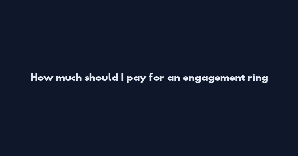 How much should I pay for an engagement ring