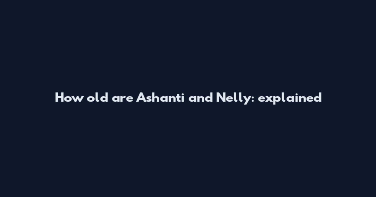 How old are Ashanti and Nelly: explained