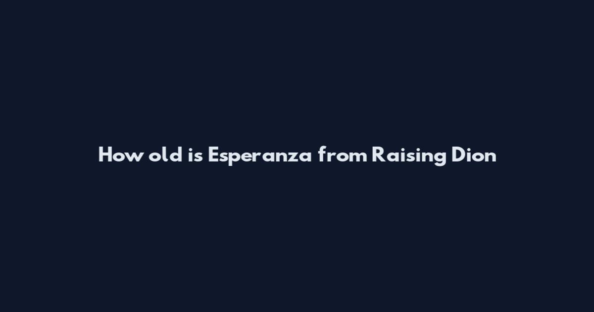 How old is Esperanza from Raising Dion