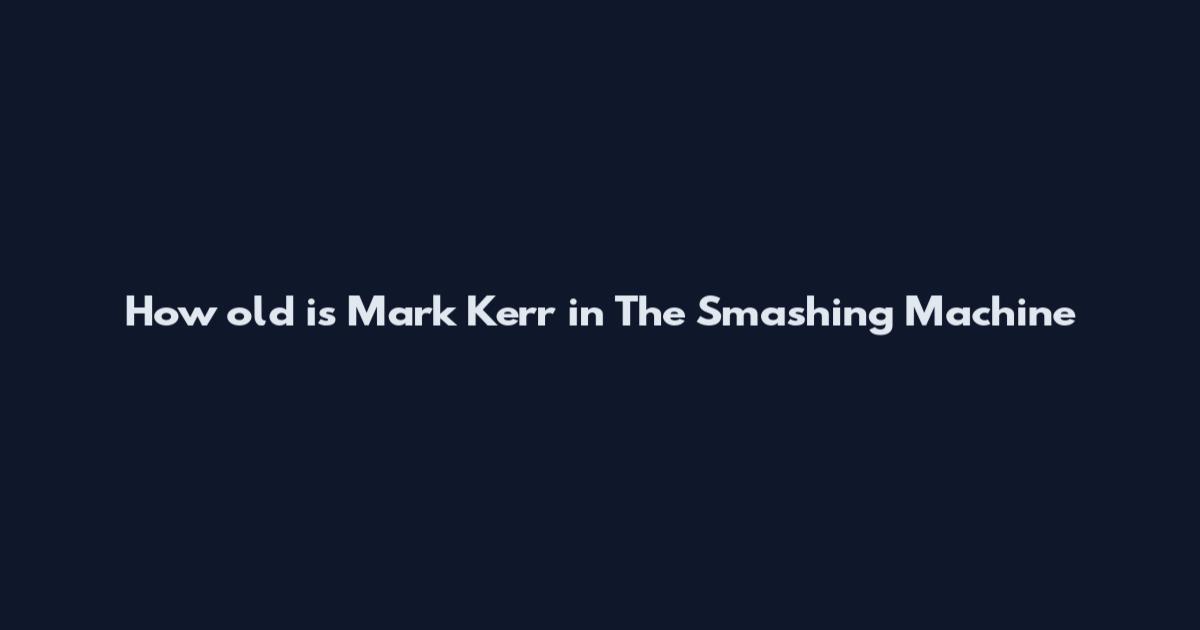 How old is Mark Kerr in The Smashing Machine