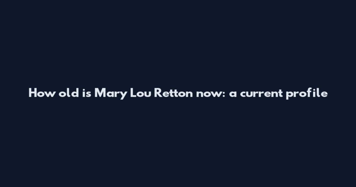 How old is Mary Lou Retton now: a current profile