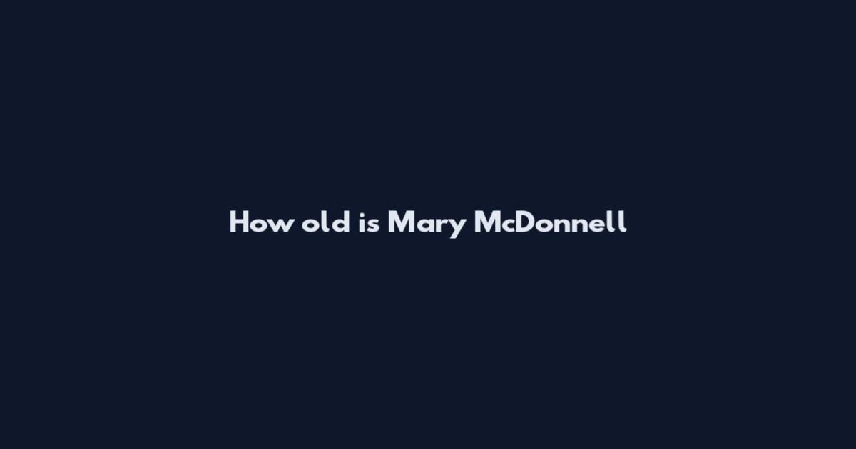 How old is Mary McDonnell