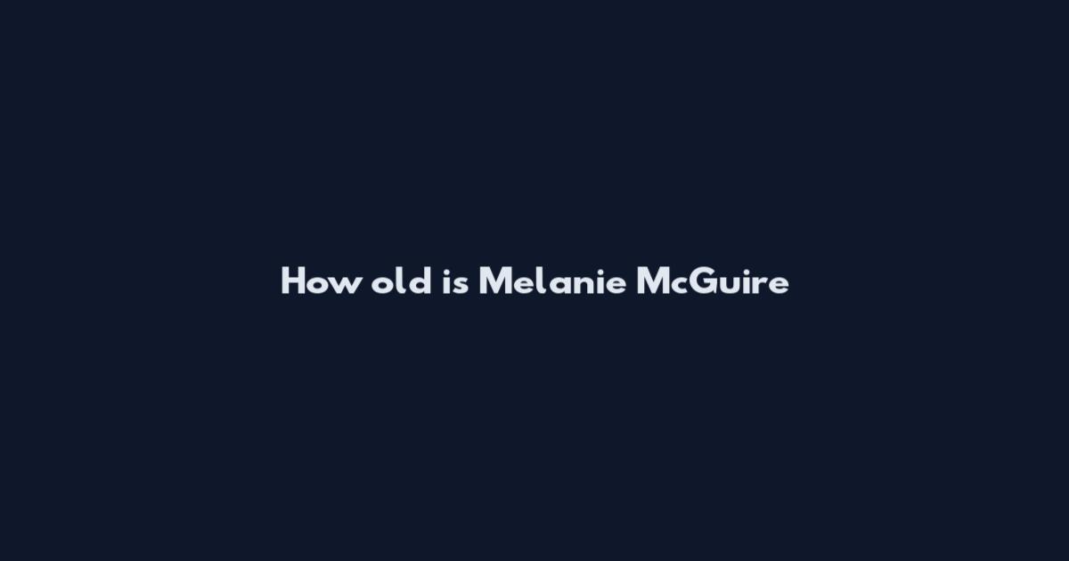 How old is Melanie McGuire