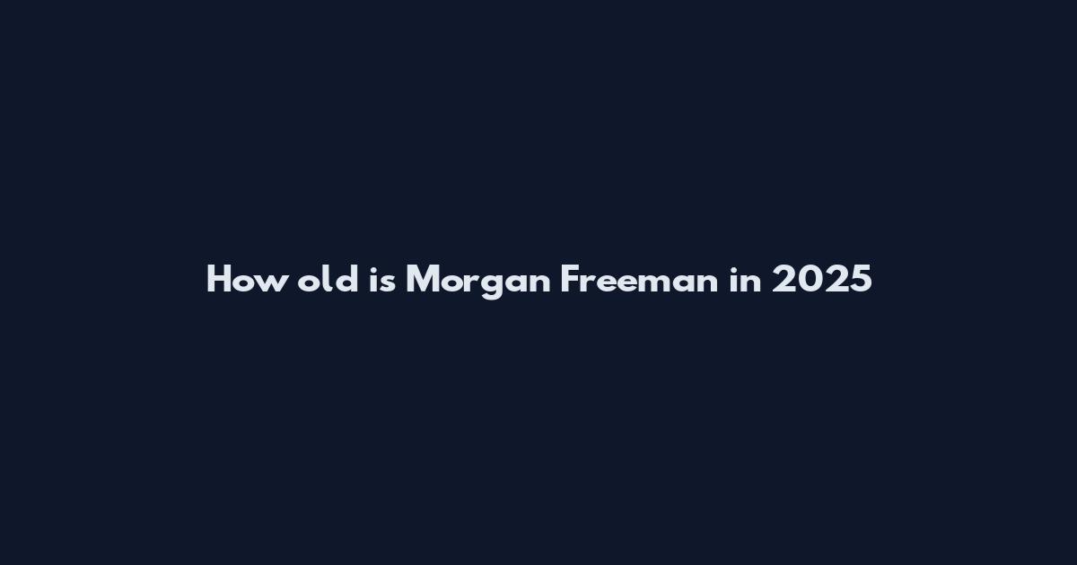 How old is Morgan Freeman in 2025