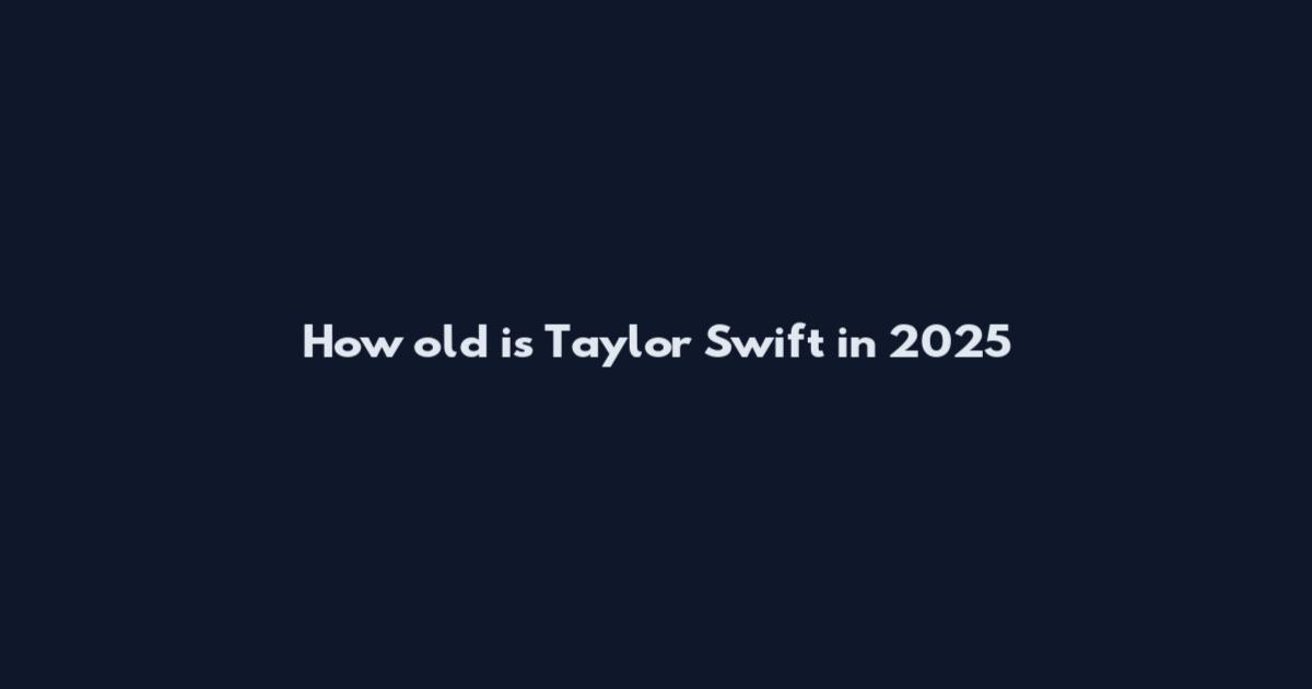 How old is Taylor Swift in 2025